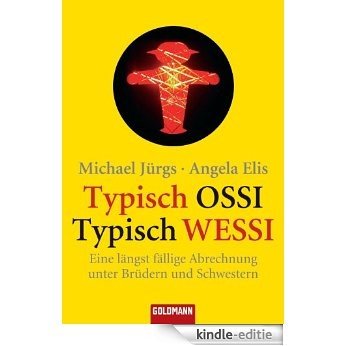 Typisch Ossi - Typisch Wessi: Eine längst fällige Abrechnung unter Brüdern und Schwestern (German Edition) [Kindle-editie]