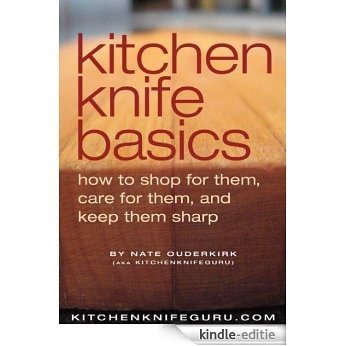 Kitchen Knife Basics: How to Shop for Them, Care for Them, and Keep Them Sharp (English Edition) [Kindle-editie]