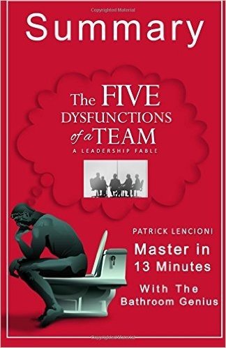 A Summary of the Five Dysfunctions of a Team: A Leadership Fable Master in 13 Minutes