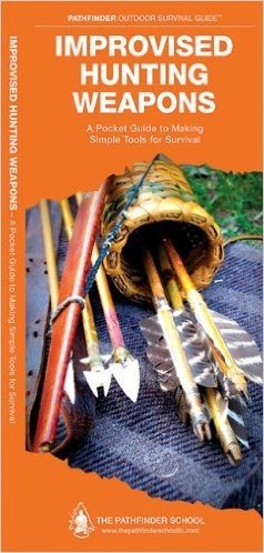 Improvised Hunting Weapons: A Folding Pocket Guide to Making Simple Tools for Survival
