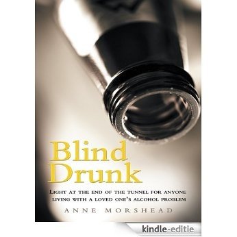 Blind Drunk: Light at the end of the tunnel for anyone living with a loved one's alcohol problem (English Edition) [Kindle-editie]