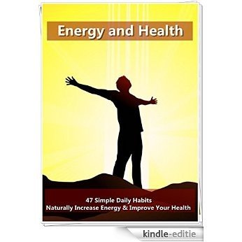 Energy and Health: 47 Simple Daily Habits that Naturally Increase Energy & Improve Your Health: More Relaxed Lifestyle, Away From the Pressures of Life! (English Edition) [Kindle-editie]