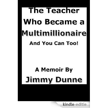The Teacher Who Became a Multimillionaire and You Can Too (English Edition) [Kindle-editie]