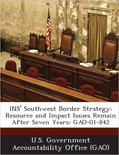 Ins' Southwest Border Strategy: Resource and Impact Issues Remain After Seven Years: Gao-01-842