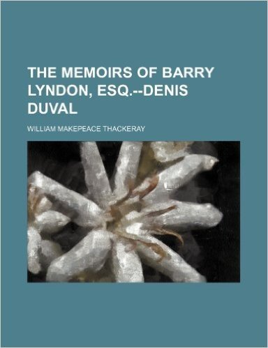The Memoirs of Barry Lyndon, Esq.--Denis Duval