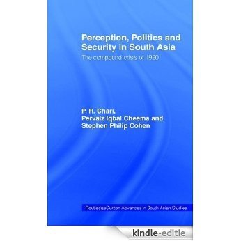 Perception, Politics and Security in South Asia: The Compound Crisis of 1990 (Routledge Advances in South Asian Studies) [Kindle-editie]