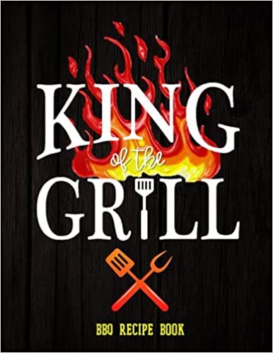 KING OF THE GRILL - BBQ RECIPE BOOK: Blank Cookbook for Dad Grandpa Father and whole Family to Write in All Best Dishes – Large Journal to Cook and ... Gadget with Measurement Conversion Charts