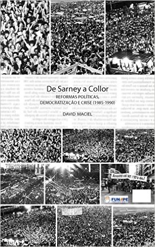 De Sarney a Collor. Reformas Políticas, Democratização e Crise 1985-1990