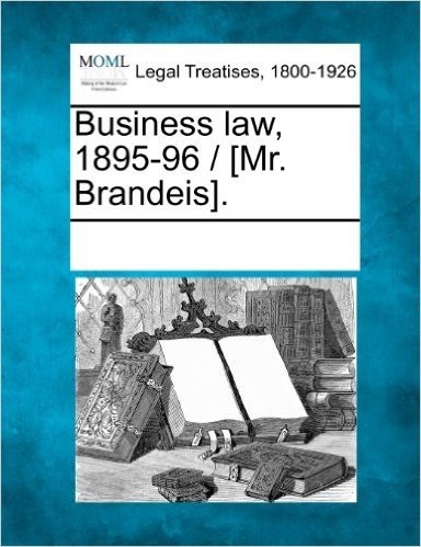 Business Law, 1895-96 / [Mr. Brandeis].