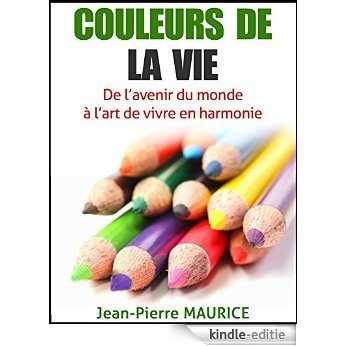 Couleurs de la vie: De l'avenir du monde à l'art de vivre en harmonie (French Edition) [Kindle-editie]