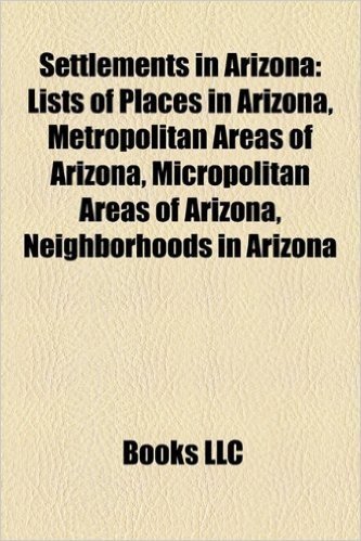 Settlements in Arizona: Lists of Places in Arizona, Metropolitan Areas of Arizona, Micropolitan Areas of Arizona, Neighborhoods in Arizona