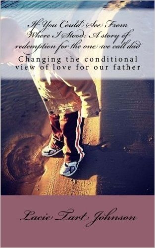 If You Could See from Where I Stood: A Story of Redemption for the One We Call Dad: Changing Our Conditional View of Love for Our Father baixar