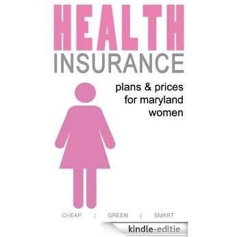 Health Insurance Plans and Prices for Maryland Women (Maryland Health Care Book 1) (English Edition) [Kindle-editie]