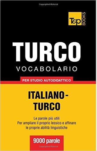 Vocabolario Italiano-Turco Per Studio Autodidattico - 9000 Parole