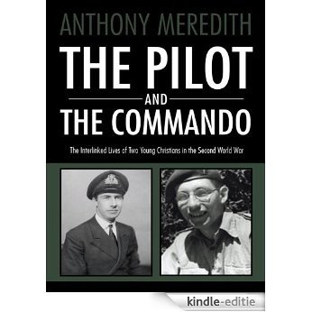THE PILOT AND THE COMMANDO: The interlinked lives of two young Christians in the Second World War (English Edition) [Kindle-editie]