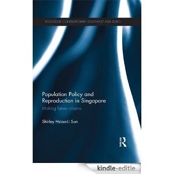 Population Policy and Reproduction in Singapore: Making Future Citizens (Routledge Contemporary Southeast Asia Series) [Kindle-editie]