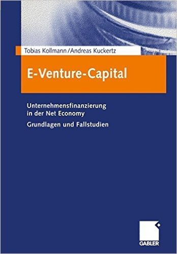 E-Venture-Capital: Unternehmensfinanzierung in Der Net Economy Grundlagen Und Fallstudien
