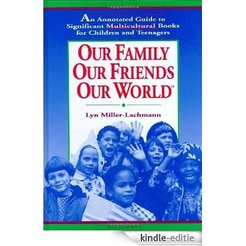 Our Family, Our Friends, Our World: An Annotated Guide to Significant Multicultural Books for Children and Teenagers [Kindle-editie]