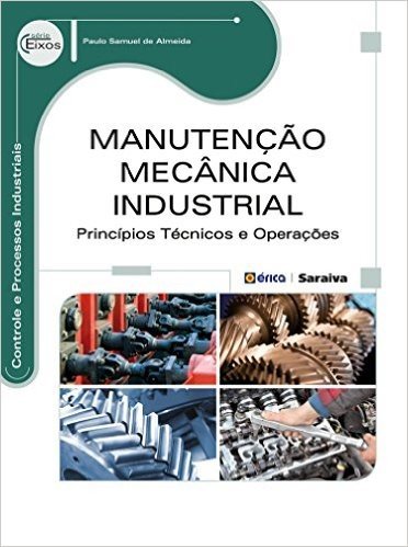 Manutenção Mecânica Industrial. Princípios Técnicos e Operações