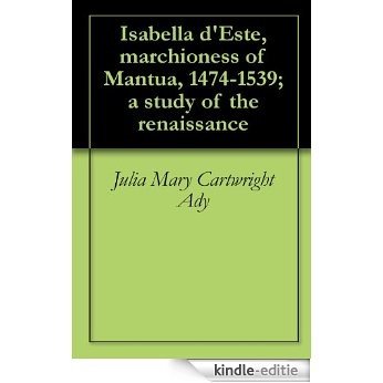 Isabella d'Este, marchioness of Mantua, 1474-1539; a study of the renaissance (English Edition) [Kindle-editie]