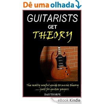 Guitarists Get Theory: The really useful guide to music theory: .....just for guitar players (English Edition) [eBook Kindle]
