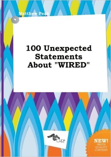 100 Unexpected Statements about Wired