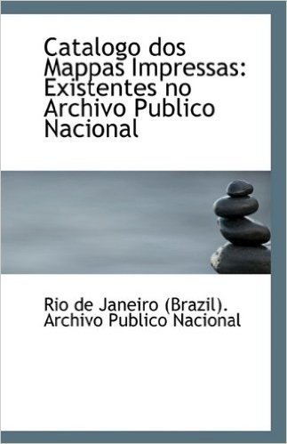 Catalogo DOS Mappas Impressas: Existentes No Archivo Publico Nacional