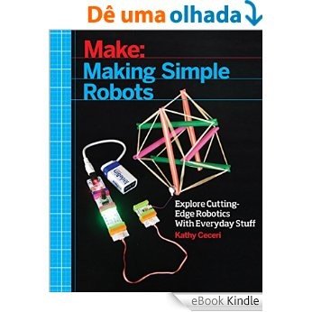 Making Simple Robots: Exploring Cutting-Edge Robotics with Everyday Stuff [eBook Kindle]