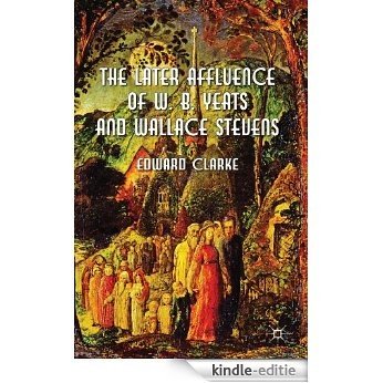 The Later Affluence of W. B. Yeats and Wallace Stevens [Kindle-editie]