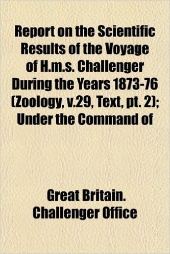Report on the Scientific Results of the Voyage of H.M.S. Challenger During the Years 1873-76 (Zoology, V.29, Text, PT. 2); Under the Command of