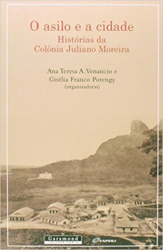 O Asilo e a Cidade. Histórias da Colônia Juliano Moreira