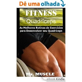Fitness Quadríceps: As Melhores Rotinas de Exercícios para Desenvolver seu Quadríceps [eBook Kindle]