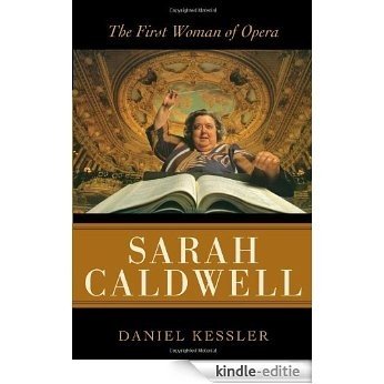 Sarah Caldwell: The First Woman of Opera [Kindle-editie]
