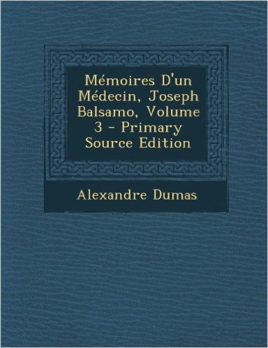 Memoires D'Un Medecin, Joseph Balsamo, Volume 3