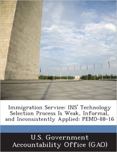 Immigration Service: Ins' Technology Selection Process Is Weak, Informal, and Inconsistently Applied: Pemd-88-16
