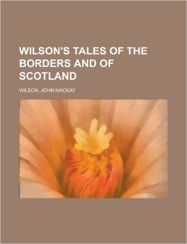 Wilson's Tales of the Borders and of Scotland Volume XXII