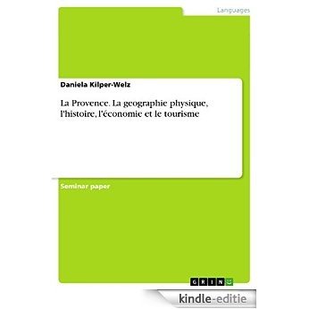 La Provence. La geographie physique, l'histoire, l'économie et le tourisme [Kindle-editie]