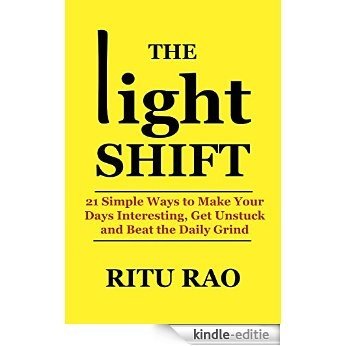 THE light SHIFT: 21 Simple Ways to Make Your Days Interesting, Get Unstuck and Beat the Daily Grind (Life Shifts) (English Edition) [Kindle-editie]