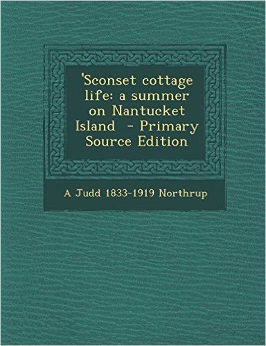 'Sconset Cottage Life: A Summer on Nantucket Island - Primary Source Edition