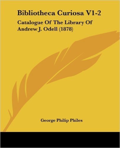 Bibliotheca Curiosa V1-2: Catalogue of the Library of Andrew J. Odell (1878)