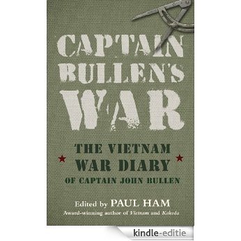 Captain Bullen's War: The Vietnam War Diary of Captain John Bullen [Kindle-editie]