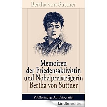 Memoiren der Friedensaktivistin und Nobelpreisträgerin Bertha von Suttner (Vollständige Autobiografie) (German Edition) [Kindle-editie]
