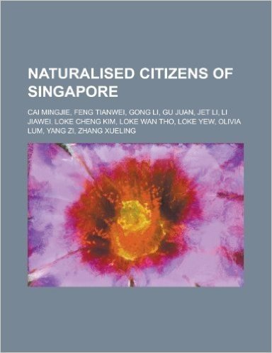 Naturalised Citizens of Singapore: Cai Mingjie, Feng Tianwei, Gong Li, Gu Juan, Jet Li, Li Jiawei, Loke Cheng Kim, Loke WAN Tho, Loke Yew, Olivia Lum,