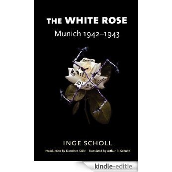 The White Rose: Munich, 1942-1943: Munich, 1942-1943 [Kindle-editie]