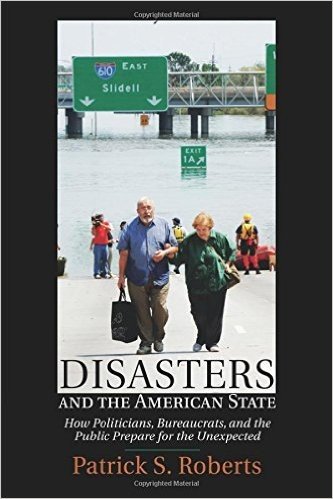 Disasters and the American State: How Politicians, Bureaucrats, and the Public Prepare for the Unexpected