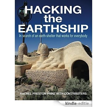 Hacking the Earthship: In Search of an Earth-Shelter that WORKS for EveryBody (English Edition) [Kindle-editie]