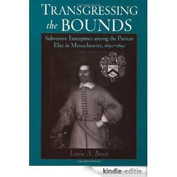 Transgressing the Bounds: Subversive Enterprises among the Puritan Elite in Massachusetts, 1630-1692 (Religion in America) [Kindle-editie]
