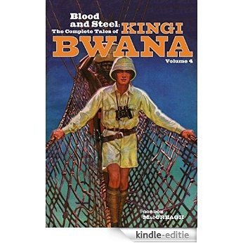 Blood and Steel: The Complete Tales of Kingi Bwana, Volume 4 (English Edition) [Kindle-editie]