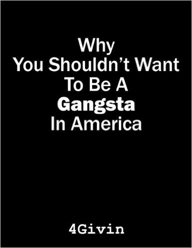 Why You Shouldn't Want to Be a Gangsta in America