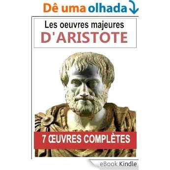 Aristote: Les 7 oeuvres majeures et complètes (La métaphysique, La physique, La poétique, De l'âme...) (French Edition) [eBook Kindle]
